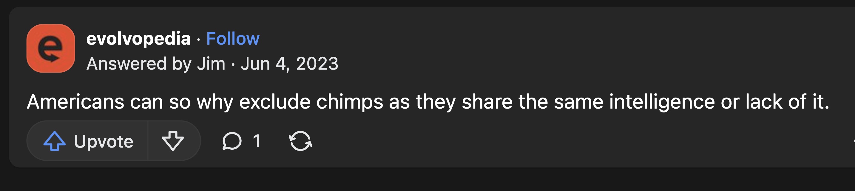 screenshot - e evolvopedia Answered by Jim Americans can so why exclude chimps as they the same intelligence or lack of it. Upvote D 1 G